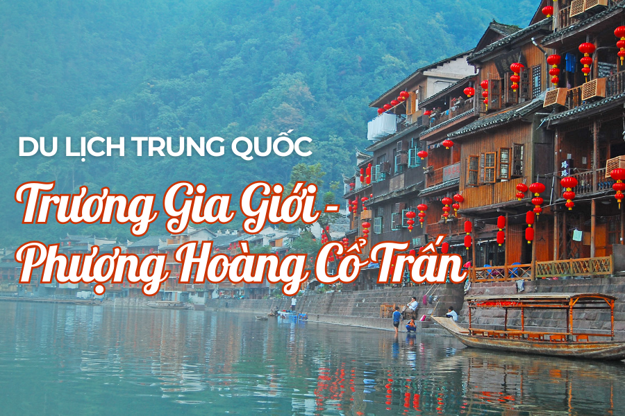 Tour Trung Quốc - Trương Gia Giới - Đại Hiệp Cốc - Phượng Hoàng Cổ Trấn